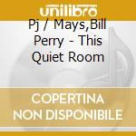 Pj / Mays,Bill Perry - This Quiet Room cd musicale
