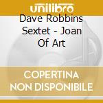 Dave Robbins Sextet - Joan Of Art cd