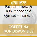 Pat Labarbera & Kirk Macdonald Quintet - Trane Of Thought, Live At The Rex cd musicale
