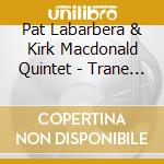 Pat Labarbera & Kirk Macdonald Quintet - Trane Of Thought, Live At The Rex cd