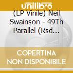 (LP Vinile) Neil Swainson - 49Th Parallel (Rsd 2020) vinile