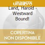 Land, Harold - Westward Bound! cd