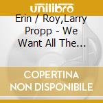 Erin / Roy,Larry Propp - We Want All The Same Things cd musicale