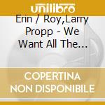 Erin / Roy,Larry Propp - We Want All The Same Things cd