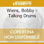 Wiens, Bobby - Talking Drums cd musicale