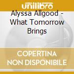 Alyssa Allgood - What Tomorrow Brings cd musicale