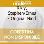 Riley, Stephen/Ernes - Original Mind cd musicale