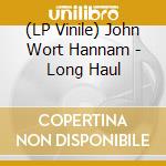 (LP Vinile) John Wort Hannam - Long Haul vinile