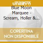 Blue Moon Marquee - Scream, Holler & Howl cd