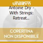 Antoine Dry - With Strings: Retreat.. cd