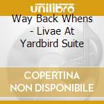 Way Back Whens - Livae At Yardbird Suite cd