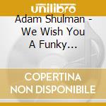 Adam Shulman - We Wish You A Funky Christmas cd