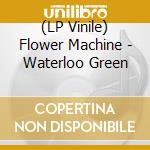 (LP Vinile) Flower Machine - Waterloo Green vinile