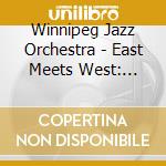 Winnipeg Jazz Orchestra - East Meets West: Connections cd
