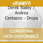 Derek Bailey / Andrea Centazzo - Drops cd musicale di Derek / Centazzo,Andrea Bailey