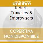 Rebels Travelers & Improvisers cd