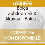 Bolga Zohdoomah & Akayaa - Bolga Zohdoomah cd