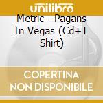 Metric - Pagans In Vegas (Cd+T Shirt) cd