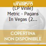 (LP Vinile) Metric - Pagans In Vegas (2 Lp) lp vinile di Metric