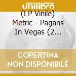 (LP Vinile) Metric - Pagans In Vegas (2 Lp) vinile