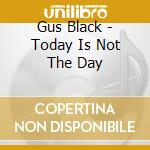 Gus Black - Today Is Not The Day cd