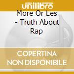 More Or Les - Truth About Rap cd
