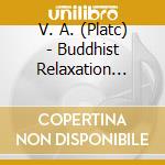 V. A. (Platc) - Buddhist Relaxation [2Cds] cd musicale di ARTISTI VARI