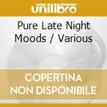 Pure Late Night Moods / Various cd