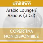 Arabic Lounge / Various (3 Cd) cd musicale di ARTISTI VARI