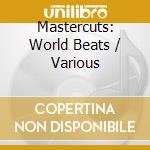 Mastercuts: World Beats / Various cd musicale di Artisti Vari