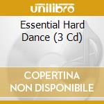 Essential Hard Dance (3 Cd) cd musicale di Artisti Vari
