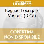 Reggae Lounge / Various (3 Cd) cd musicale di Artisti Vari