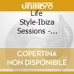 Life Style-Ibiza Sessions - Various Artists (3 Cd) cd