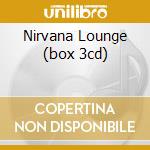Nirvana Lounge (box 3cd) cd