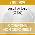 Just For Dad (3 Cd) cd musicale
