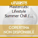 Mastercuts: Lifestyle Summer Chill / Various (3 Cd) cd musicale di Artisti Vari