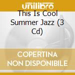 This Is Cool Summer Jazz (3 Cd) cd