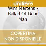 Wim Mertens - Ballad Of Dead Man cd