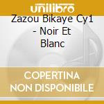 Zazou Bikaye Cy1 - Noir Et Blanc cd musicale di Zazou Bikaye Cy1