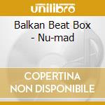 Balkan Beat Box - Nu-mad cd musicale di Balkan Beat Box