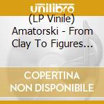 (LP Vinile) Amatorski - From Clay To Figures (2 Lp) lp vinile di Amatorski