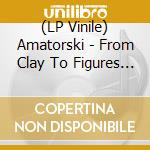 (LP Vinile) Amatorski - From Clay To Figures (2 Lp) vinile