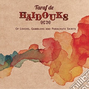 Taraf De Haidouks - Of Lovers, Gamblers And Parachute Skirts cd musicale di Taraf De Haidouks