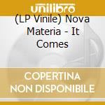 (LP Vinile) Nova Materia - It Comes lp vinile di Nova Materia