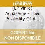 (LP Vinile) Aquaserge - Ther Possibility Of A New Work For Aquas lp vinile