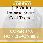 (LP Vinile) Dominic Sonic - Cold Tears (Vinyl) lp vinile