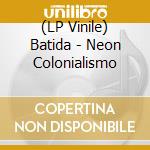(LP Vinile) Batida - Neon Colonialismo vinile