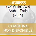 (LP Vinile) Acid Arab - Trois (2 Lp) lp vinile
