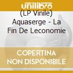 (LP Vinile) Aquaserge - La Fin De Leconomie vinile