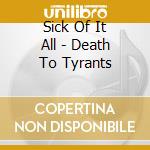 Sick Of It All - Death To Tyrants cd musicale di Sick Of It All